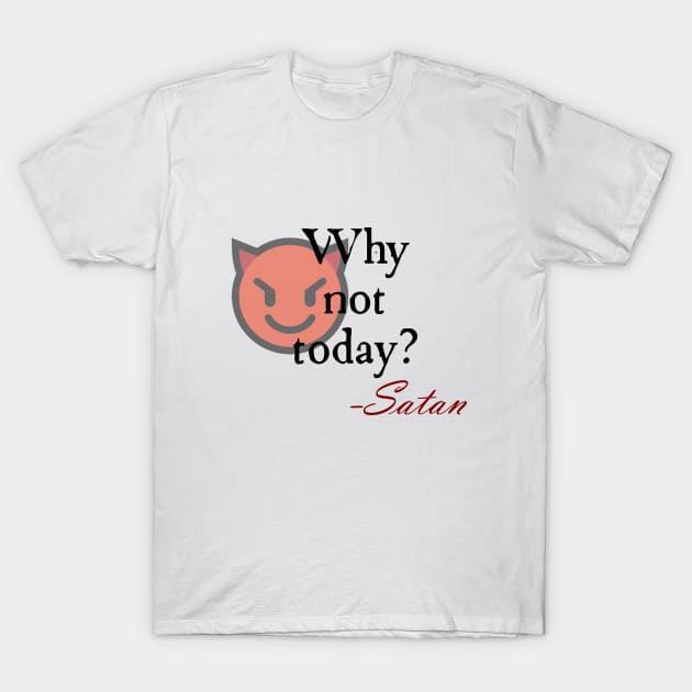 Why not today? T-Shirt by uselessandshiny